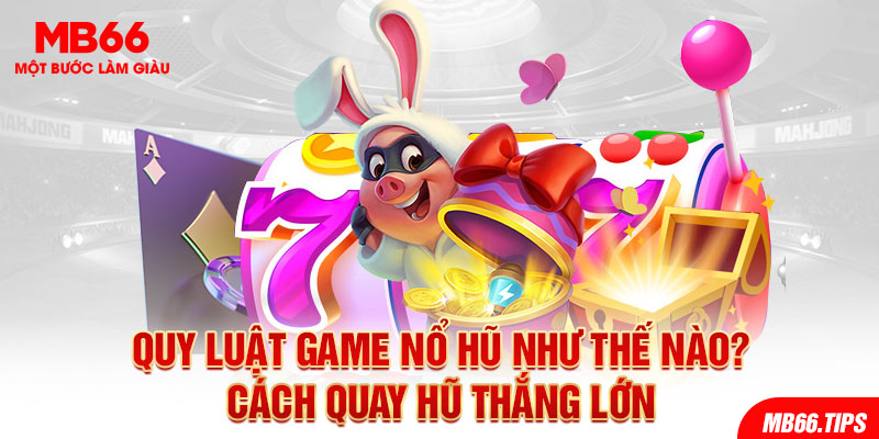 Quy Luật Game Nổ Hũ Mb66 Thế Nào? Cách Quay Hũ Thắng Lớn