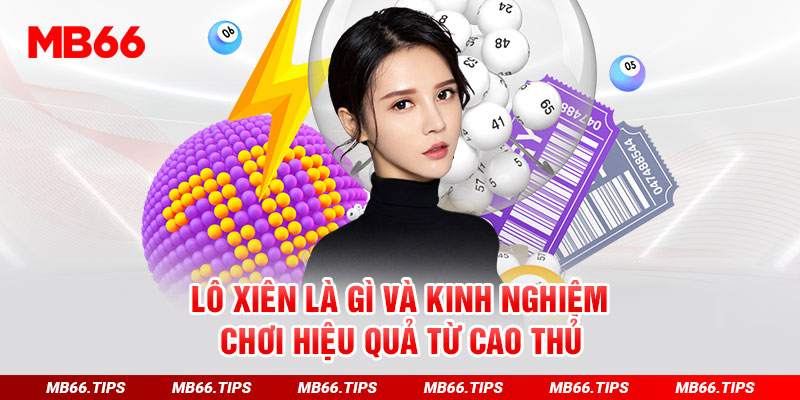 Kinh Nghiệm Chơi Lô Xiên Là Gì Hiệu Quả Từ Cao Thủ Mb66