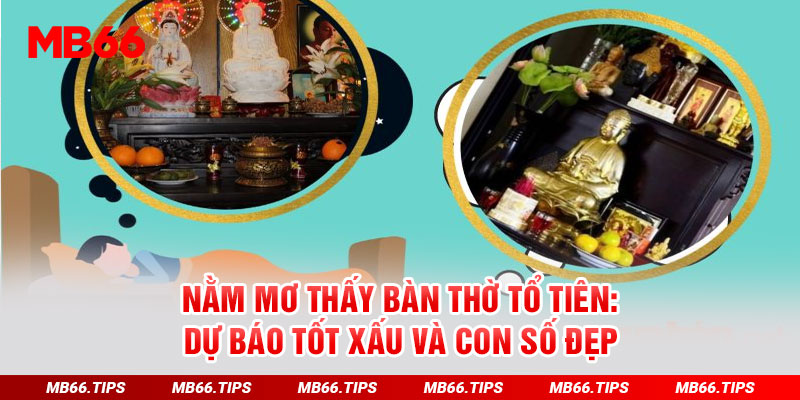 Cùng Mb66 Giải Mã Điềm Báo Nằm Mơ Thấy Bàn Thờ Tổ Tiên