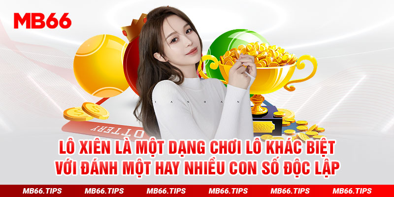 Lô xiên là một dạng chơi lô khác biệt với đánh một hay nhiều con số độc lập