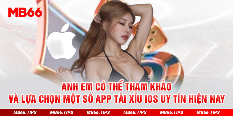 Anh em có thể tham khảo và lựa chọn một số app Tài Xỉu IOS uy tín hiện nay