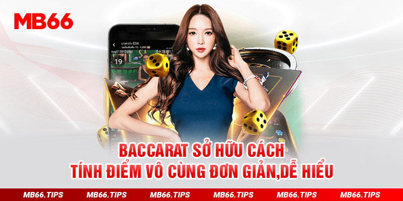 Baccarat sở hữu cách tính điểm vô cùng đơn giản, dễ hiểu