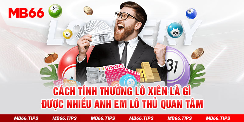 Cách tính thưởng lô xiên là gì được nhiều anh em lô thủ quan tâm