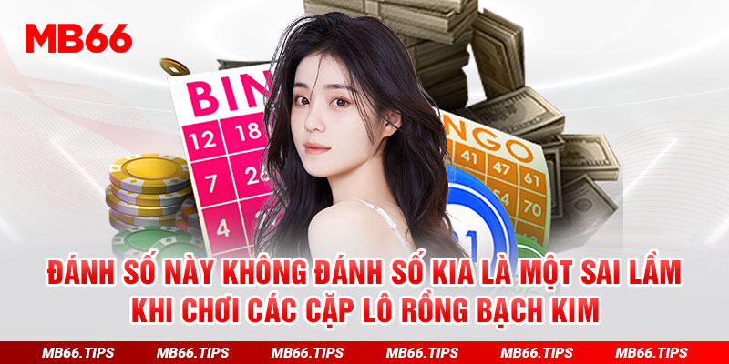 Đánh số này không đánh số kia là một sai lầm khi chơi các cặp lô Rồng Bạch Kim