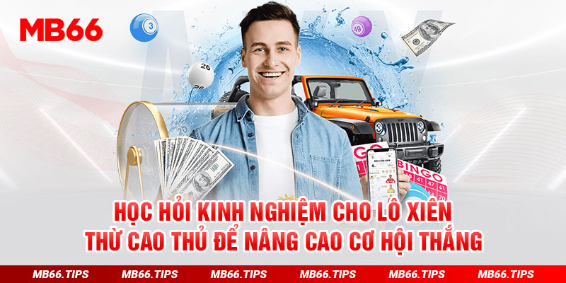 Học hỏi kinh nghiệm cho lô xiên thừ cao thủ để nâng cao cơ hội thắng