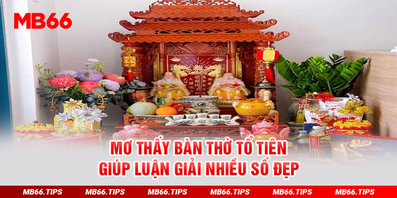 Mơ thấy bàn thờ tổ tiên giúp luận giải nhiều số đẹp