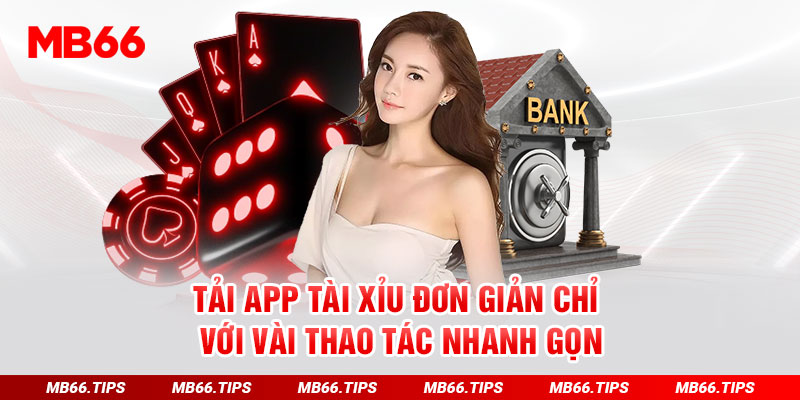 Tải app Tài Xỉu đơn giản chỉ với vài thao tác nhanh gọn