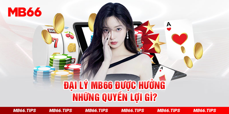 Đại lý MB66 được hưởng những quyền lợi gì?