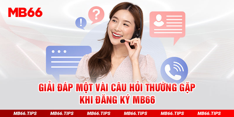 Giải đáp một vài câu hỏi thường gặp khi đăng ký MB66