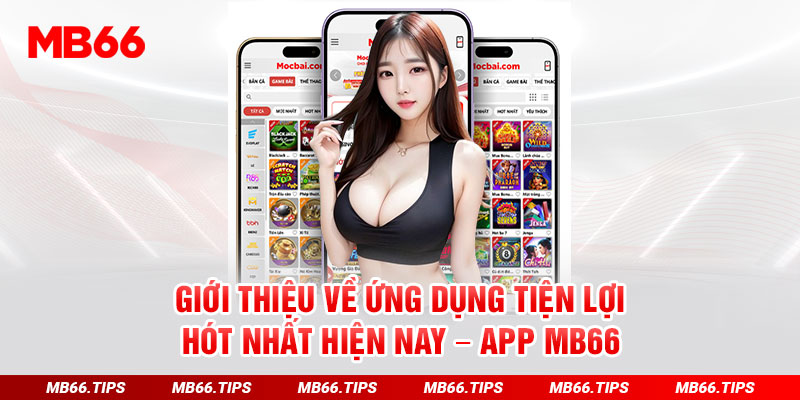 Giới thiệu về ứng dụng tiện lợi hót nhất hiện nay – app MB66