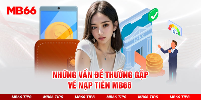 Những vấn đề thường gặp về nạp tiền MB66 