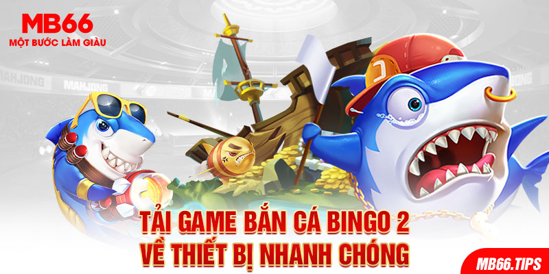 Tải game Bắn cá Bingo 2 về thiết bị nhanh chóng