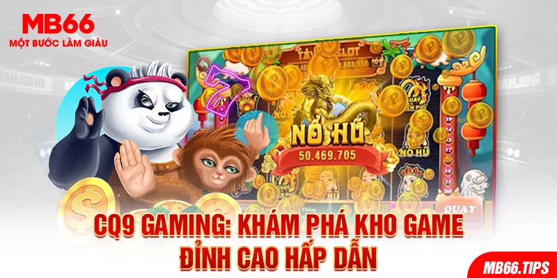 Khám Phá CQ9 Gaming Kho Game Đa Dạng Hấp Dẫn Nhất Tại Mb66