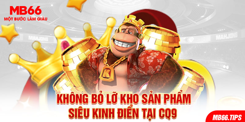 Không bỏ lỡ kho sản phẩm siêu kinh điển tại CQ9