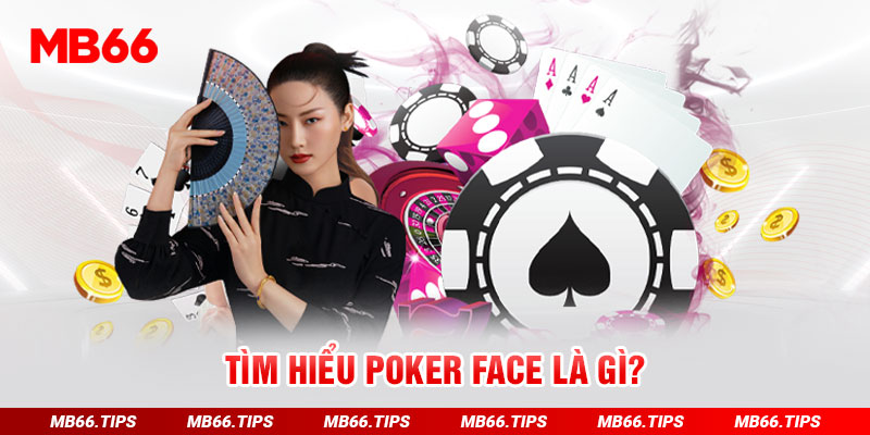 Tìm hiểu poker face là gì?