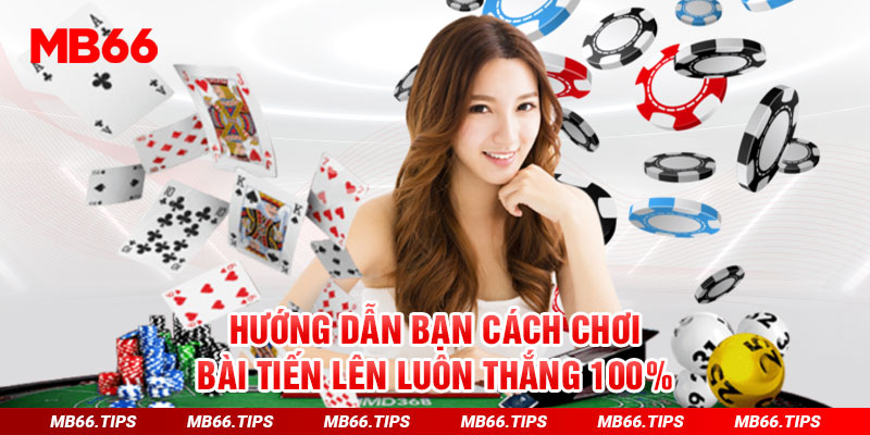 Hướng Dẫn Bạn Cách Chơi Bài Tiến Lên Luôn Thắng 100%