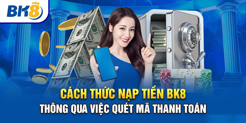 Các hình thức nạp tiền trên BK8 đều dễ dàng cho người sử dụng