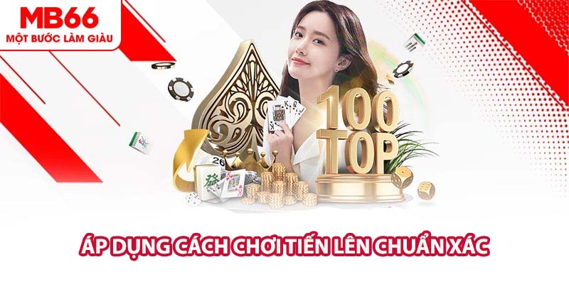 Áp dụng cách chơi Tiến Lên chuẩn xác