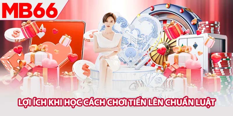 Lợi ích khi học cách chơi Tiến Lên chuẩn luật