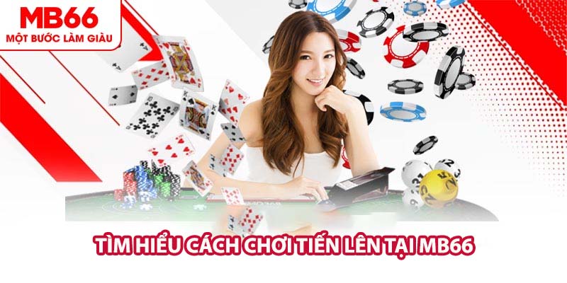 Tìm hiểu cách chơi Tiến Lên tại MB66